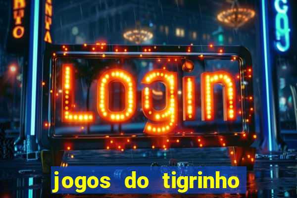 jogos do tigrinho que da bonus no cadastro